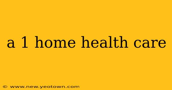 a 1 home health care