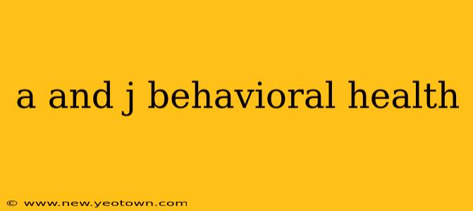 a and j behavioral health