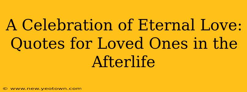 A Celebration of Eternal Love: Quotes for Loved Ones in the Afterlife