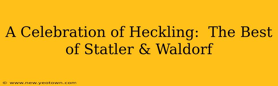 A Celebration of Heckling:  The Best of Statler & Waldorf
