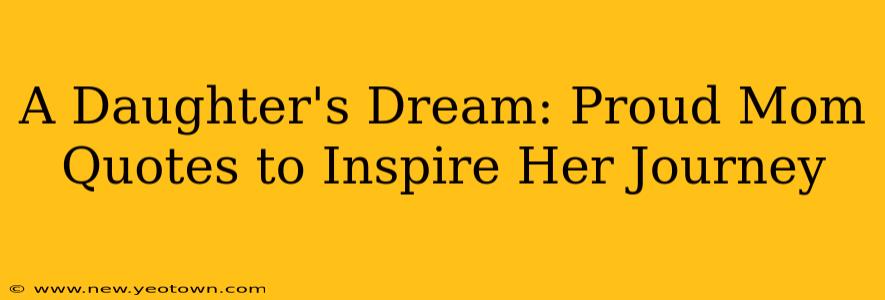 A Daughter's Dream: Proud Mom Quotes to Inspire Her Journey