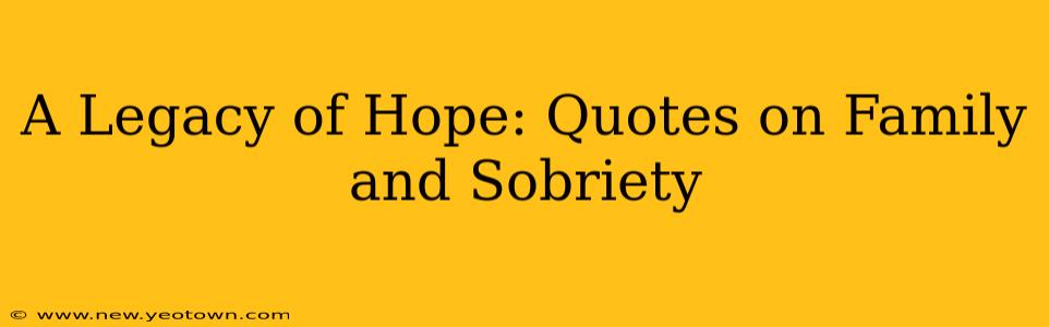 A Legacy of Hope: Quotes on Family and Sobriety