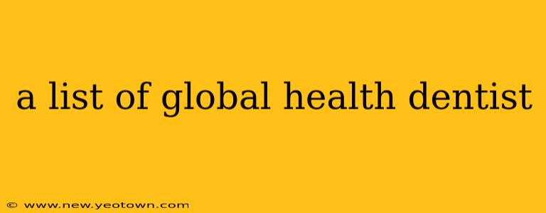 a list of global health dentist