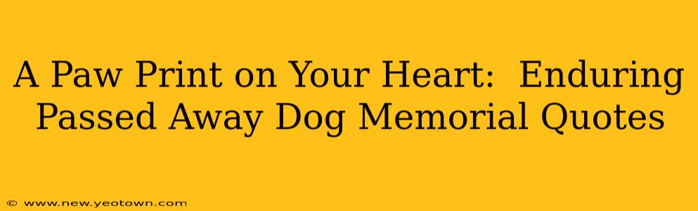A Paw Print on Your Heart:  Enduring Passed Away Dog Memorial Quotes