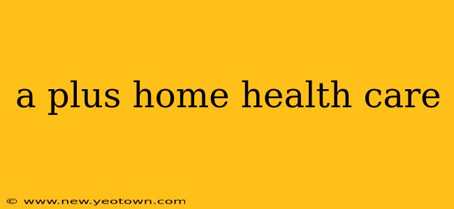 a plus home health care