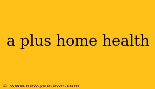 a plus home health