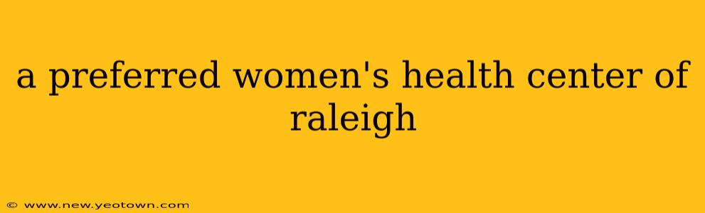 a preferred women's health center of raleigh