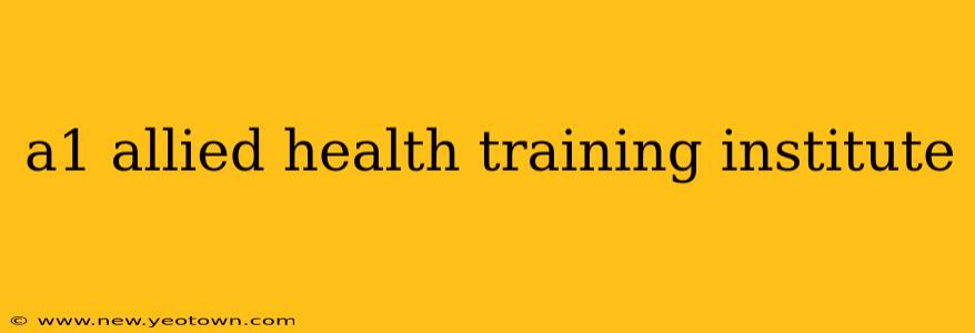 a1 allied health training institute