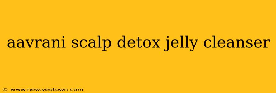 aavrani scalp detox jelly cleanser