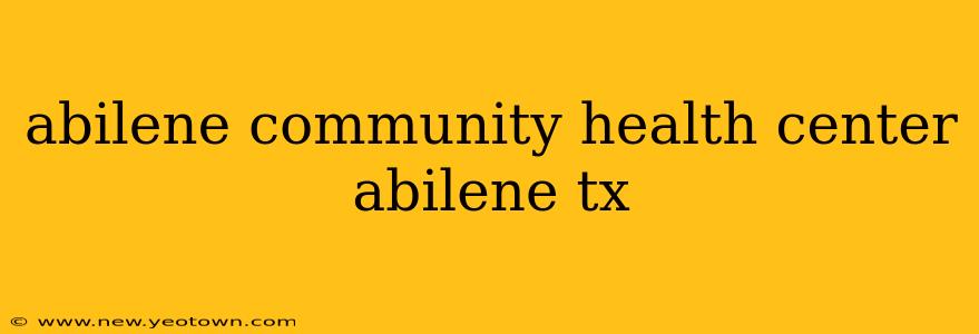 abilene community health center abilene tx