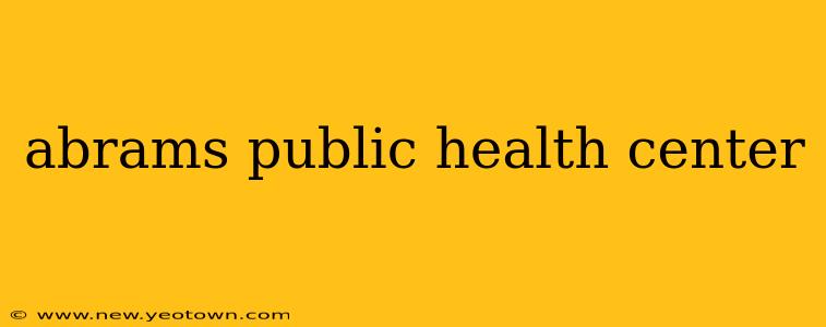 abrams public health center