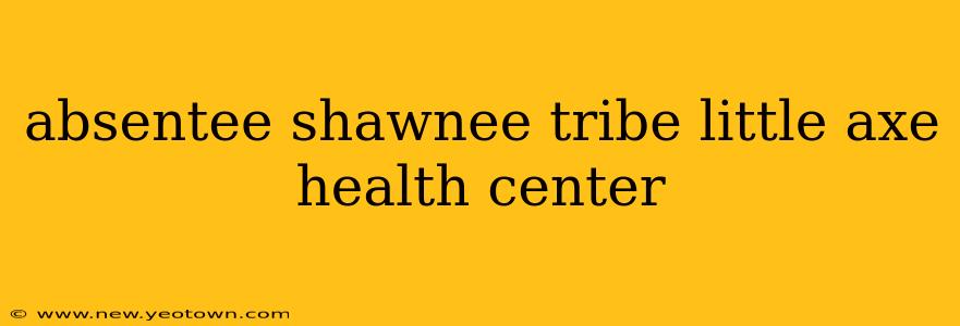 absentee shawnee tribe little axe health center
