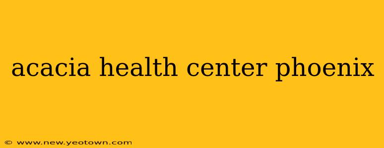 acacia health center phoenix