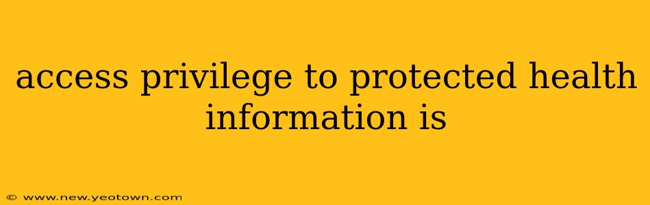 access privilege to protected health information is