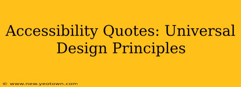 Accessibility Quotes: Universal Design Principles