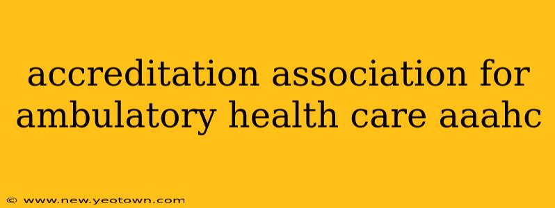 accreditation association for ambulatory health care aaahc