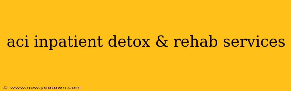 aci inpatient detox & rehab services