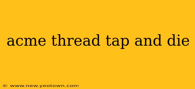 acme thread tap and die