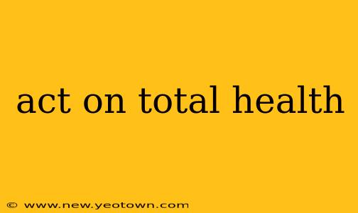 act on total health