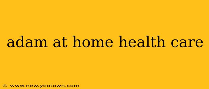 adam at home health care