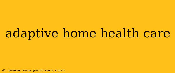 adaptive home health care