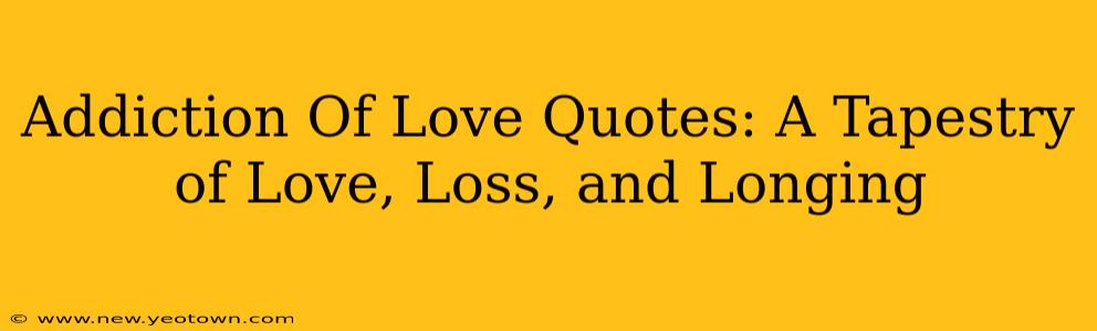Addiction Of Love Quotes: A Tapestry of Love, Loss, and Longing