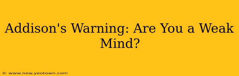 Addison's Warning: Are You a Weak Mind?