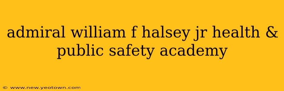 admiral william f halsey jr health & public safety academy