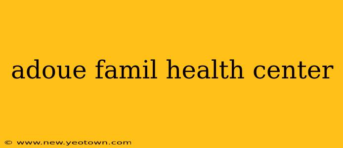 adoue famil health center