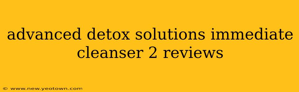 advanced detox solutions immediate cleanser 2 reviews