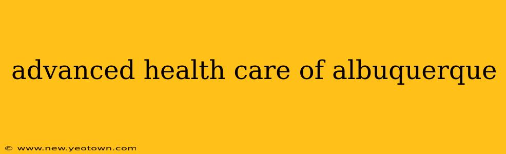 advanced health care of albuquerque