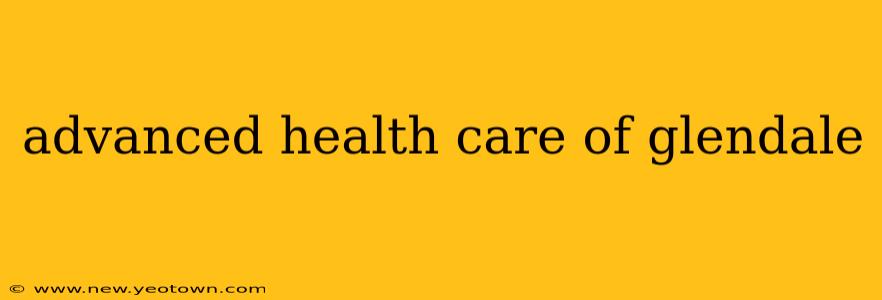 advanced health care of glendale