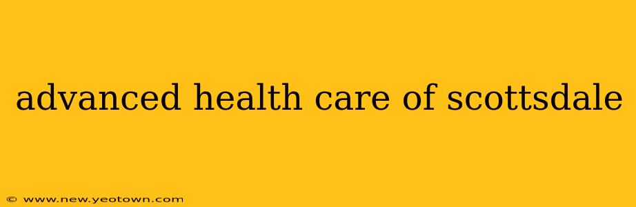 advanced health care of scottsdale