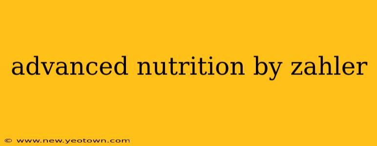 advanced nutrition by zahler