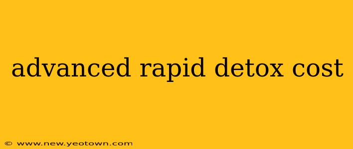advanced rapid detox cost
