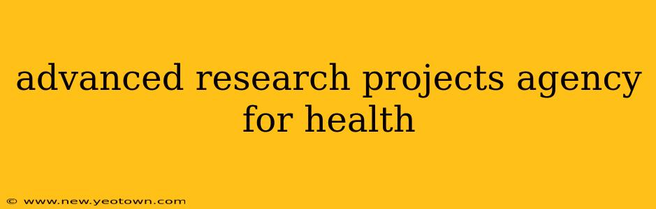advanced research projects agency for health