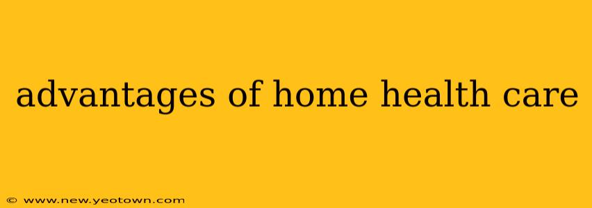 advantages of home health care