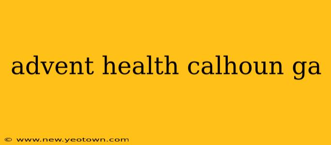 advent health calhoun ga