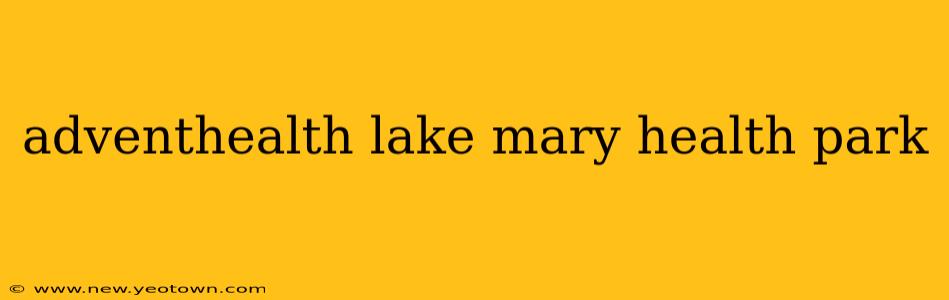 adventhealth lake mary health park