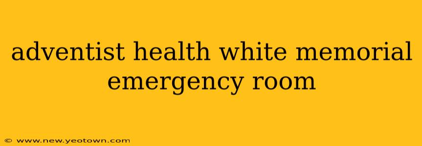 adventist health white memorial emergency room