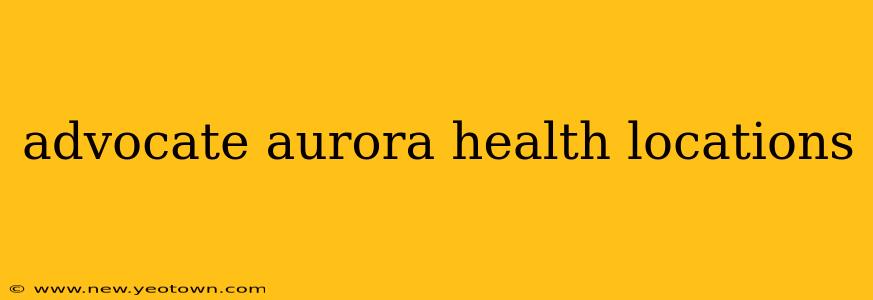advocate aurora health locations