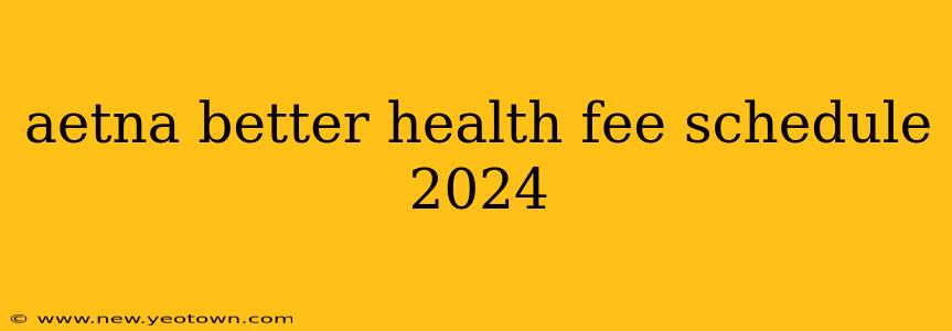 aetna better health fee schedule 2024