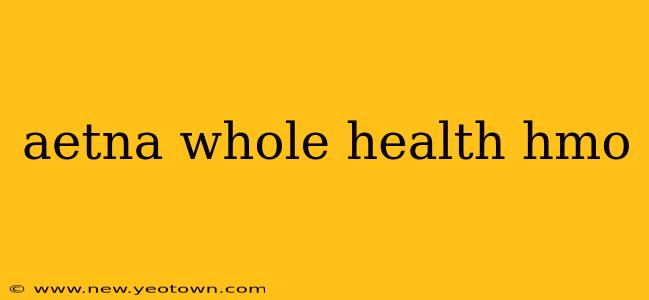 aetna whole health hmo