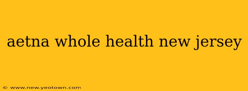 aetna whole health new jersey