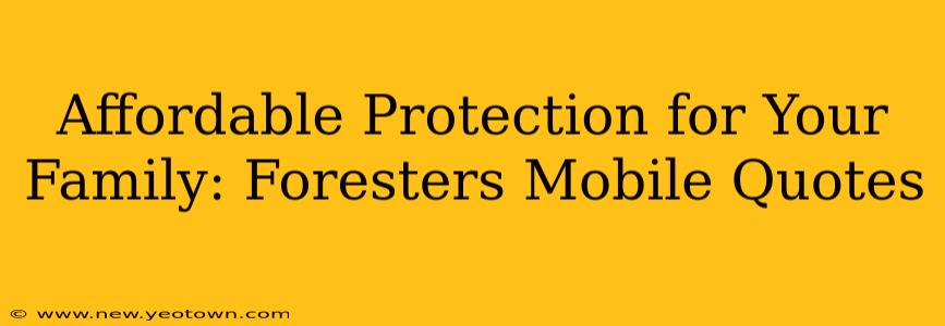 Affordable Protection for Your Family: Foresters Mobile Quotes