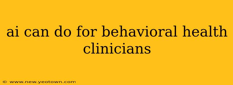 ai can do for behavioral health clinicians