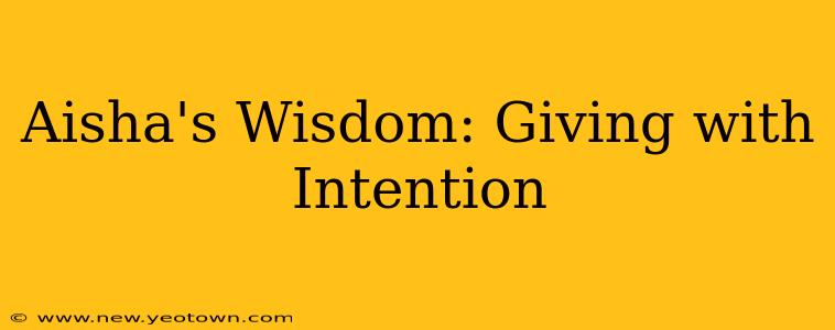 Aisha's Wisdom: Giving with Intention