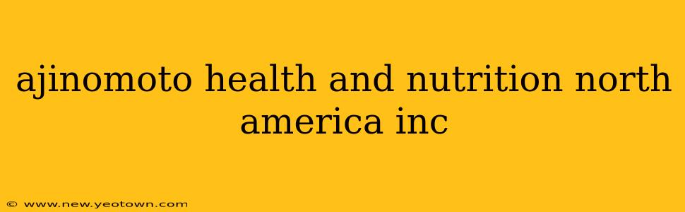 ajinomoto health and nutrition north america inc