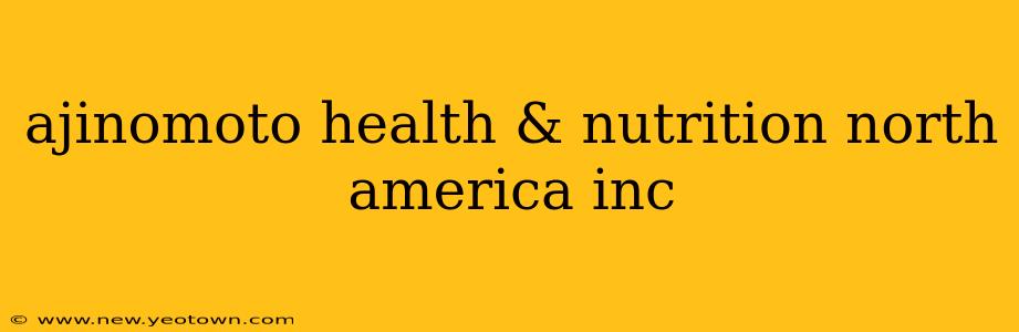 ajinomoto health & nutrition north america inc