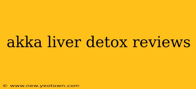 akka liver detox reviews